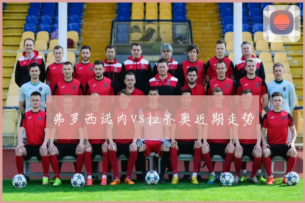 弗罗西诺内vs拉齐奥近期走势