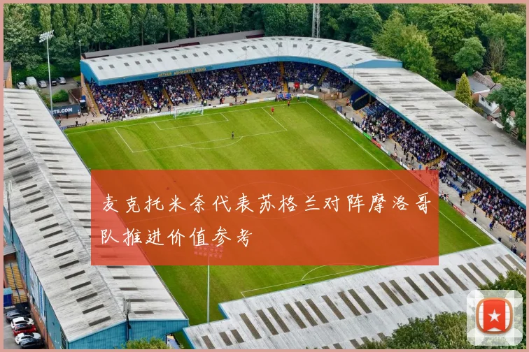 麦克托米奈代表苏格兰对阵摩洛哥队推进价值参考