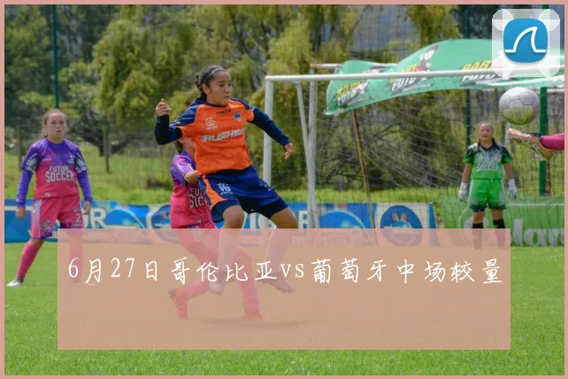 6月27日哥伦比亚vs葡萄牙中场较量