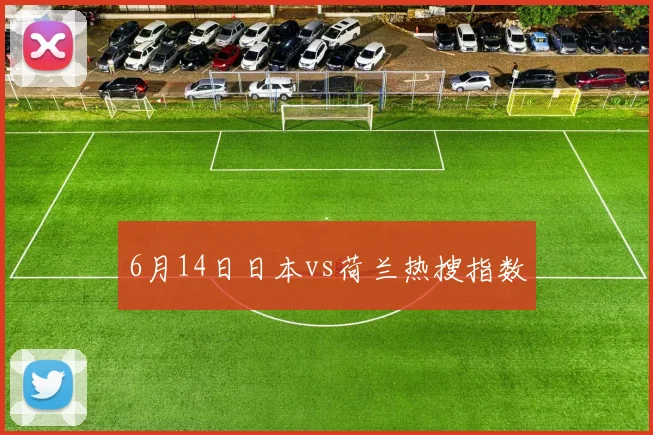 6月14日日本vs荷兰热搜指数